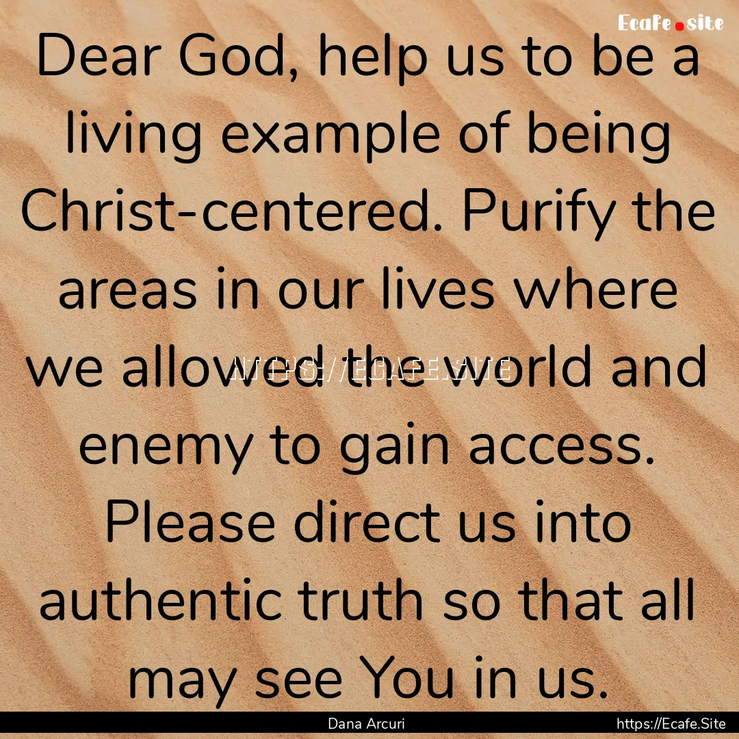 Dear God, help us to be a living example.... : Quote by Dana Arcuri