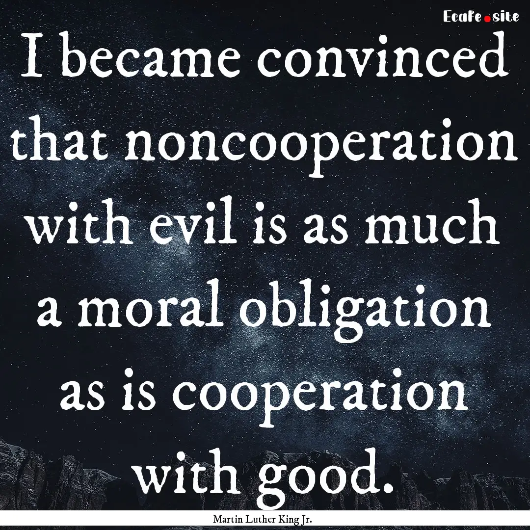 I became convinced that noncooperation with.... : Quote by Martin Luther King Jr.