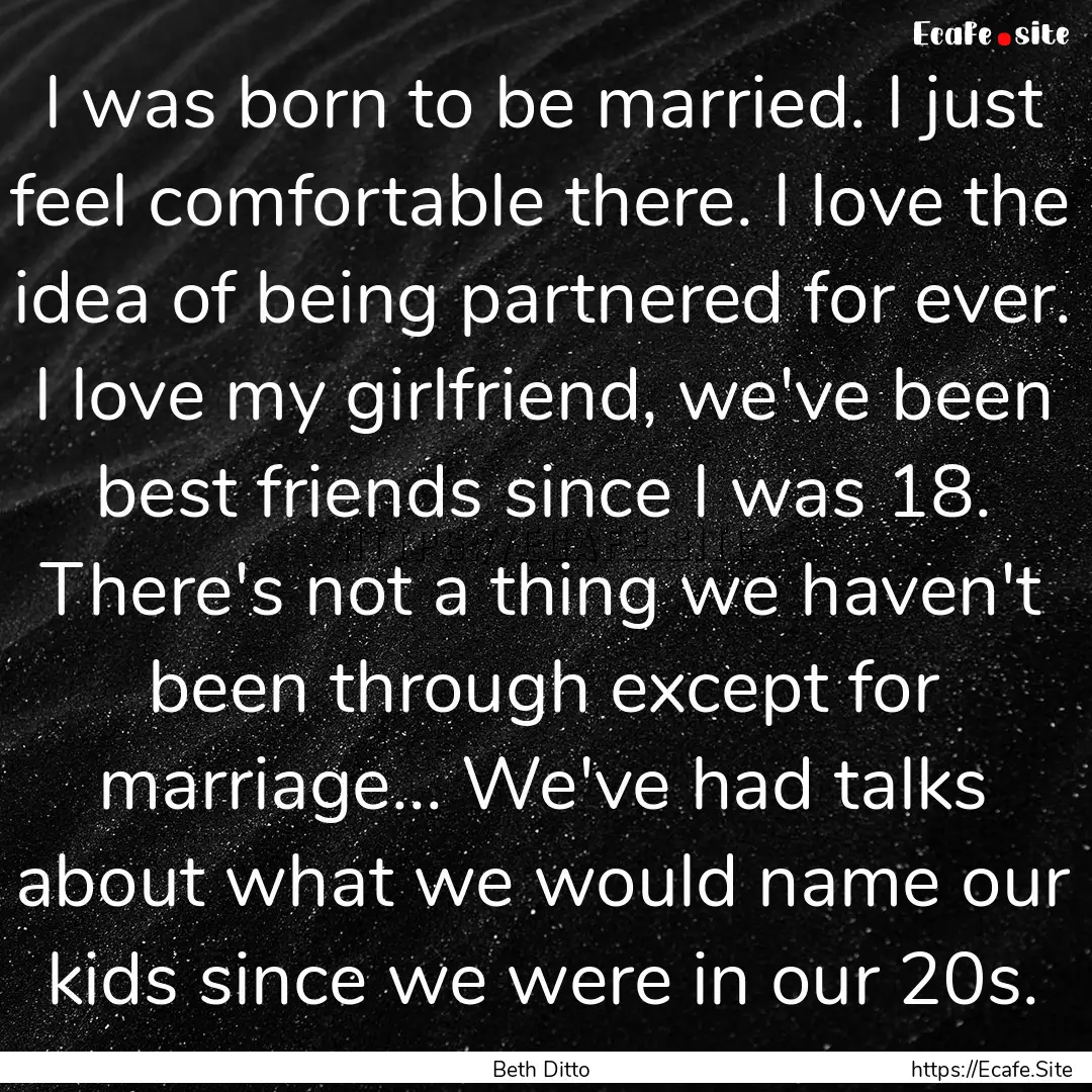 I was born to be married. I just feel comfortable.... : Quote by Beth Ditto