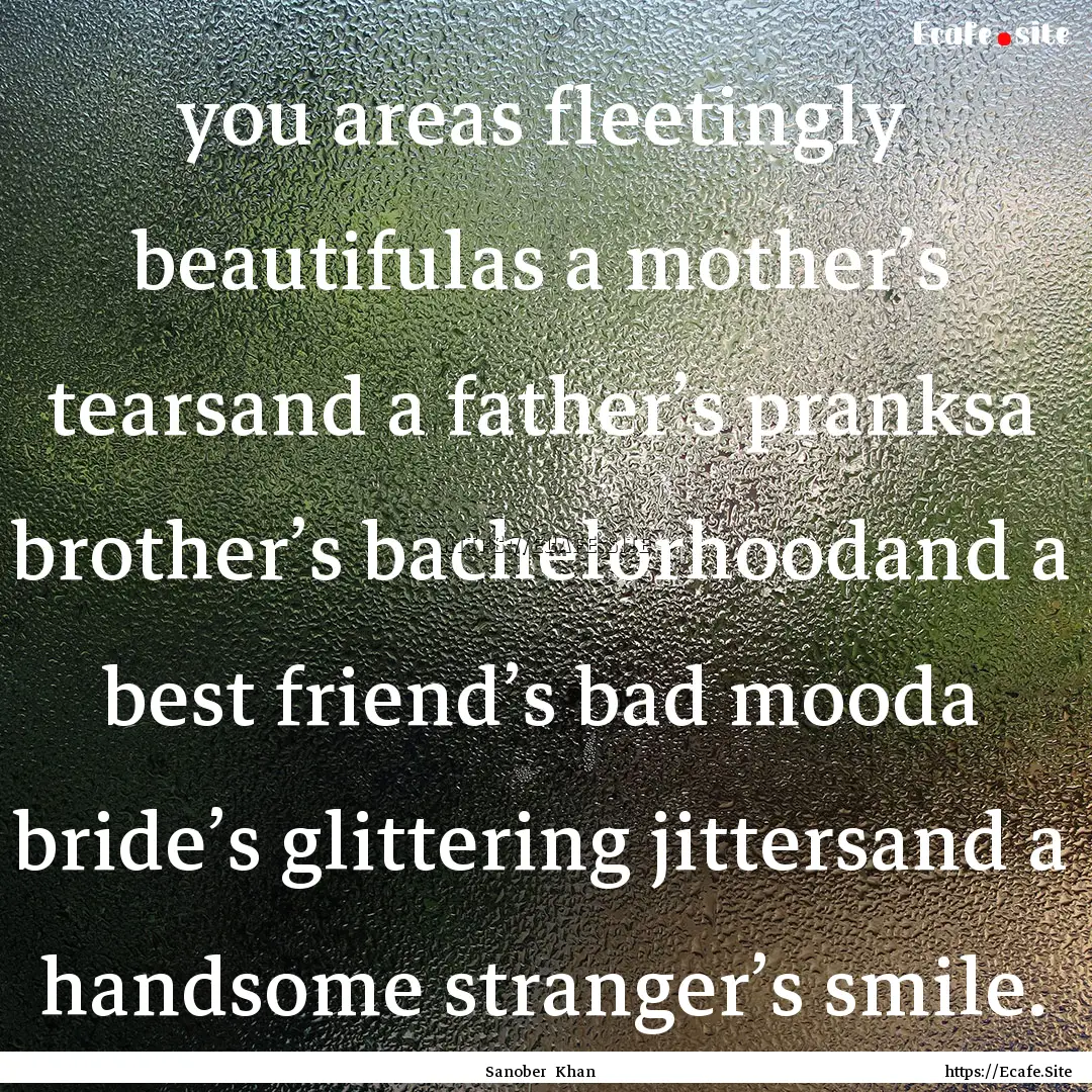 you areas fleetingly beautifulas a mother’s.... : Quote by Sanober Khan