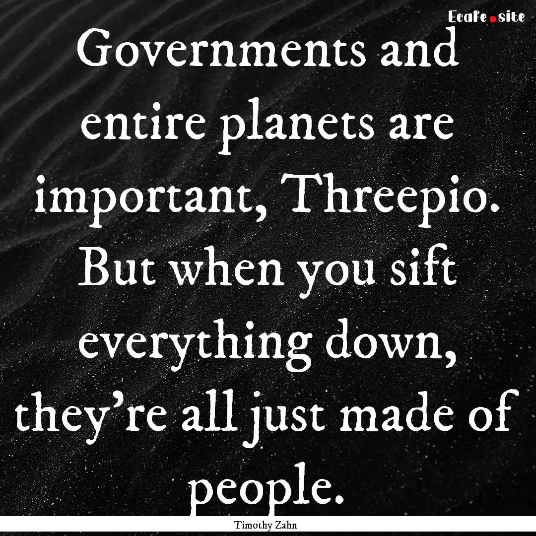 Governments and entire planets are important,.... : Quote by Timothy Zahn