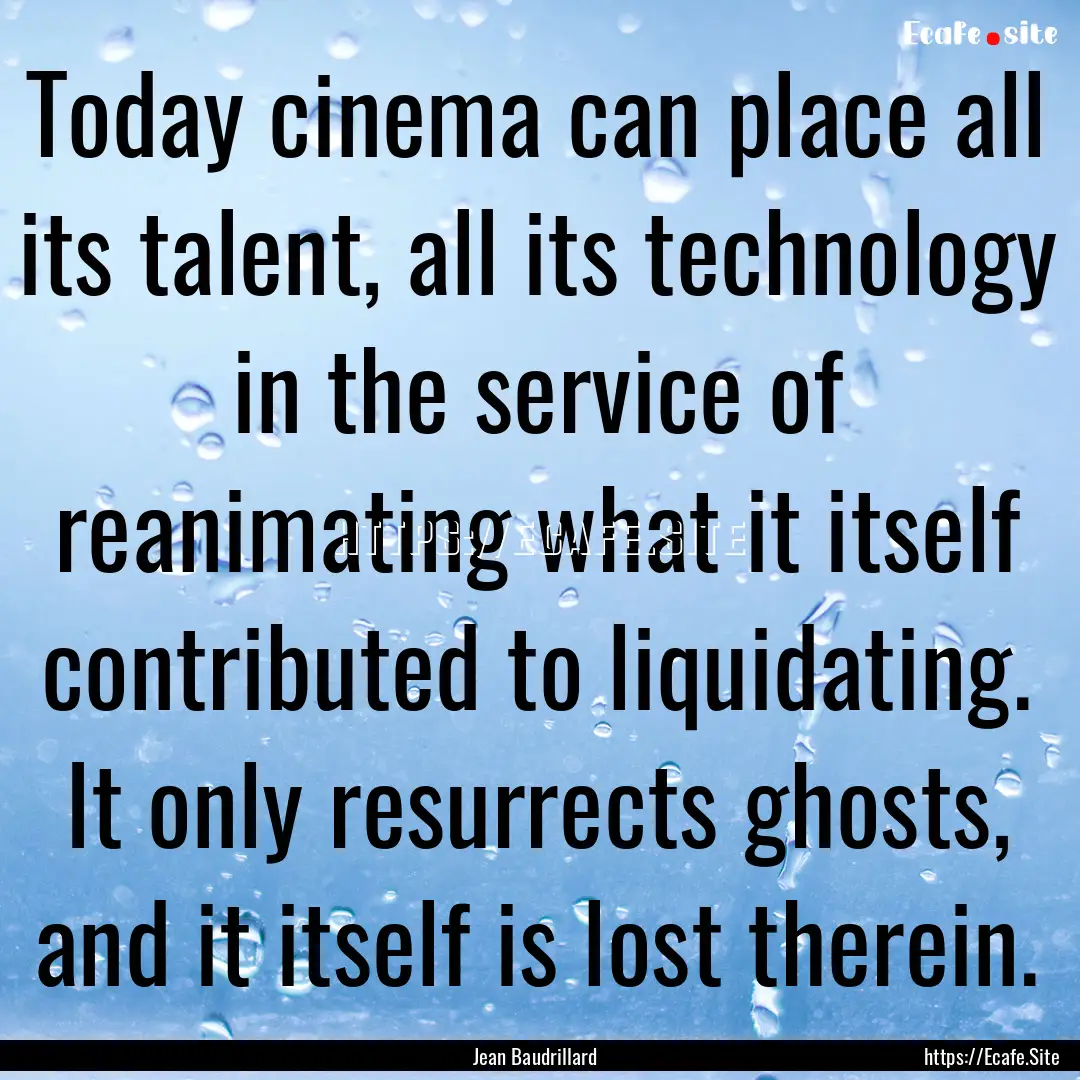 Today cinema can place all its talent, all.... : Quote by Jean Baudrillard