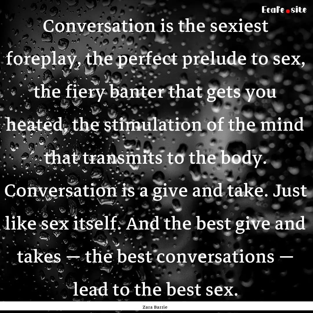 Conversation is the sexiest foreplay, the.... : Quote by Zara Barrie