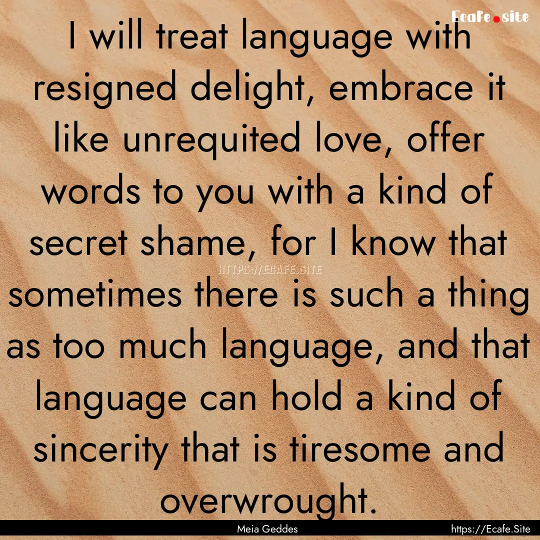 I will treat language with resigned delight,.... : Quote by Meia Geddes