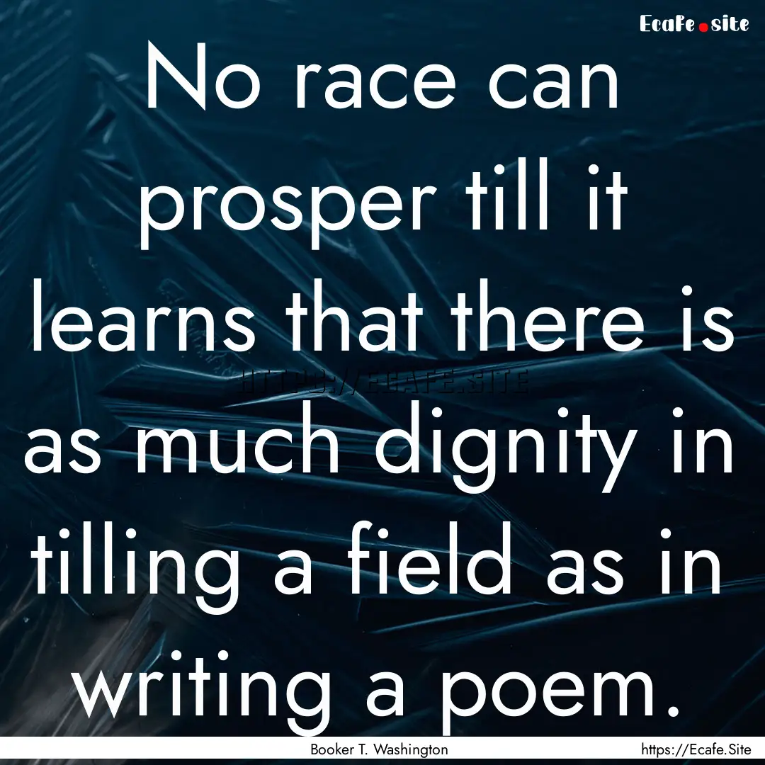 No race can prosper till it learns that there.... : Quote by Booker T. Washington