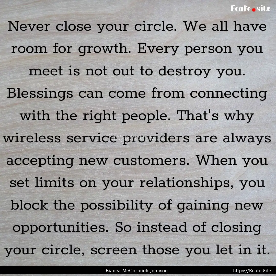 Never close your circle. We all have room.... : Quote by Bianca McCormick-Johnson