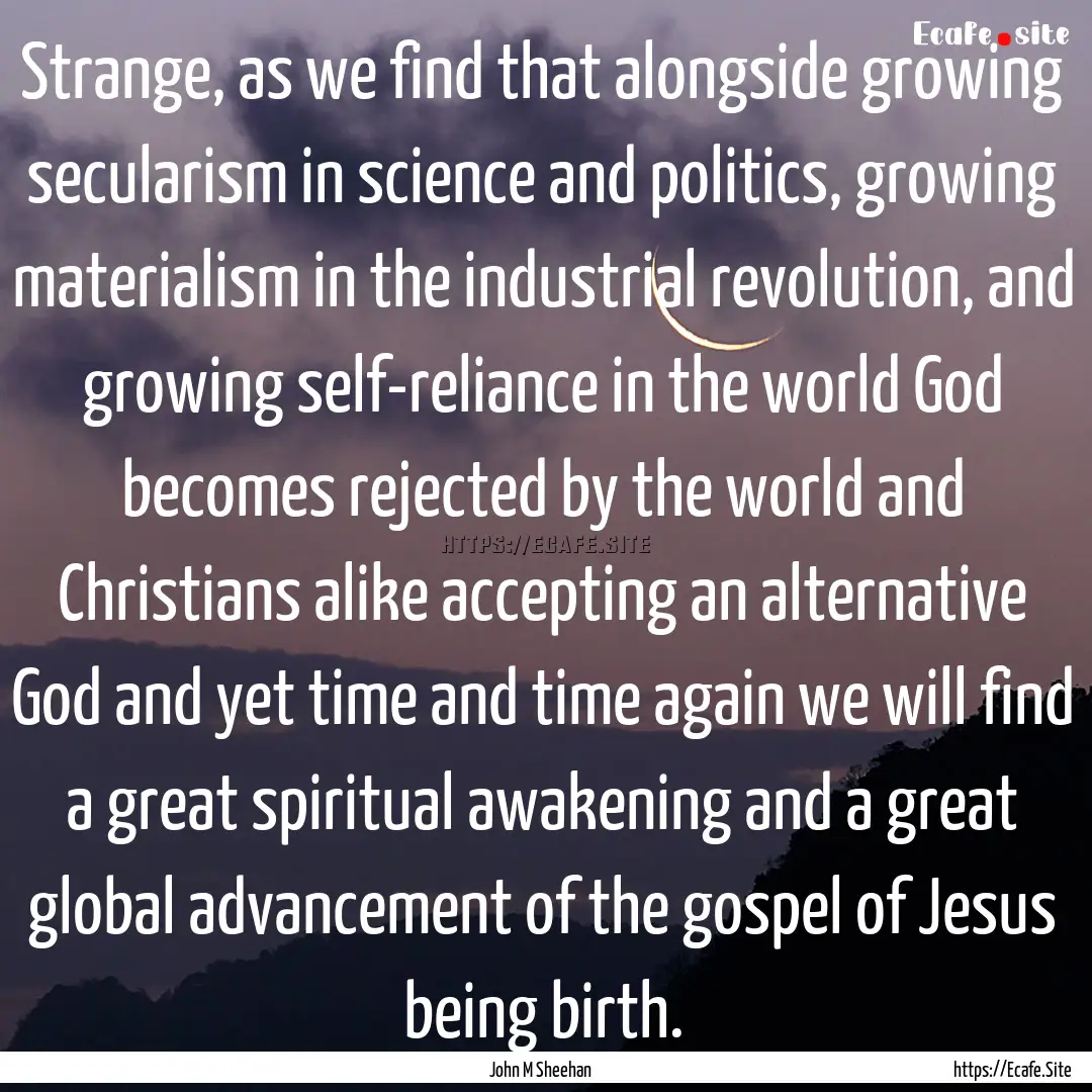 Strange, as we find that alongside growing.... : Quote by John M Sheehan