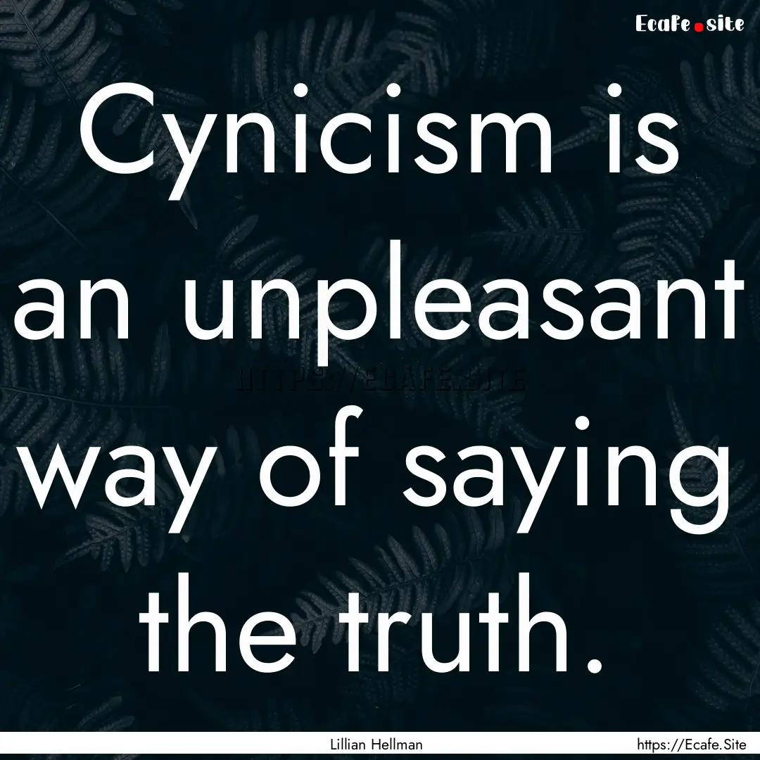 Cynicism is an unpleasant way of saying the.... : Quote by Lillian Hellman