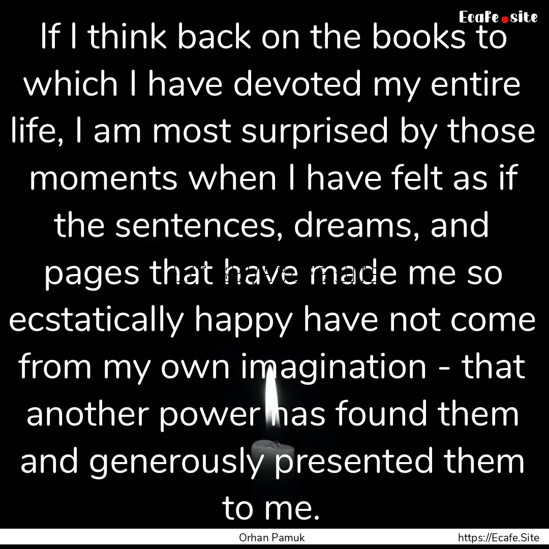 If I think back on the books to which I have.... : Quote by Orhan Pamuk