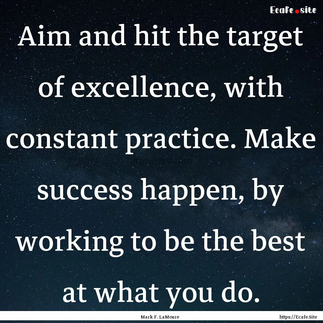 Aim and hit the target of excellence, with.... : Quote by Mark F. LaMoure