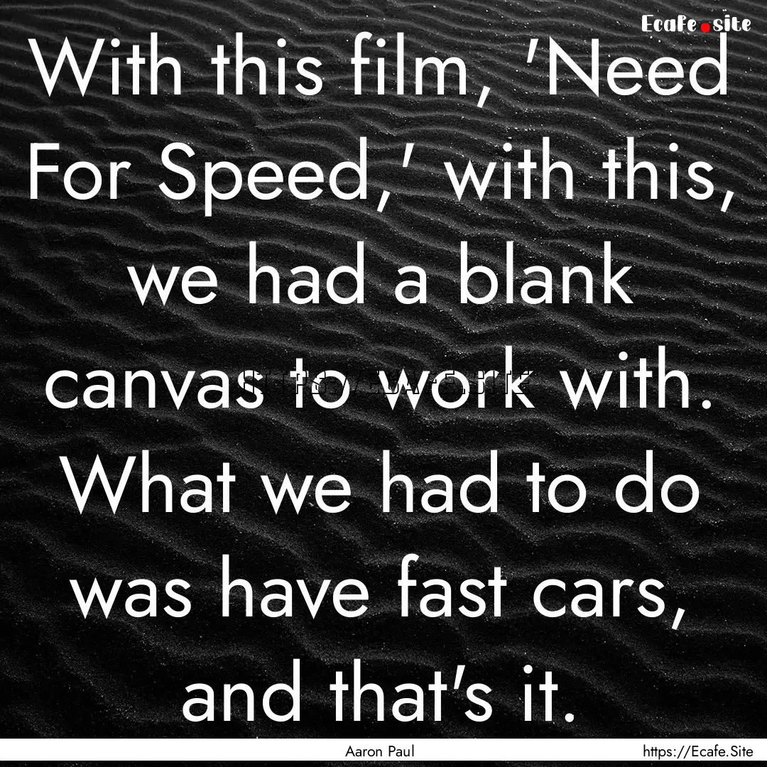 With this film, 'Need For Speed,' with this,.... : Quote by Aaron Paul