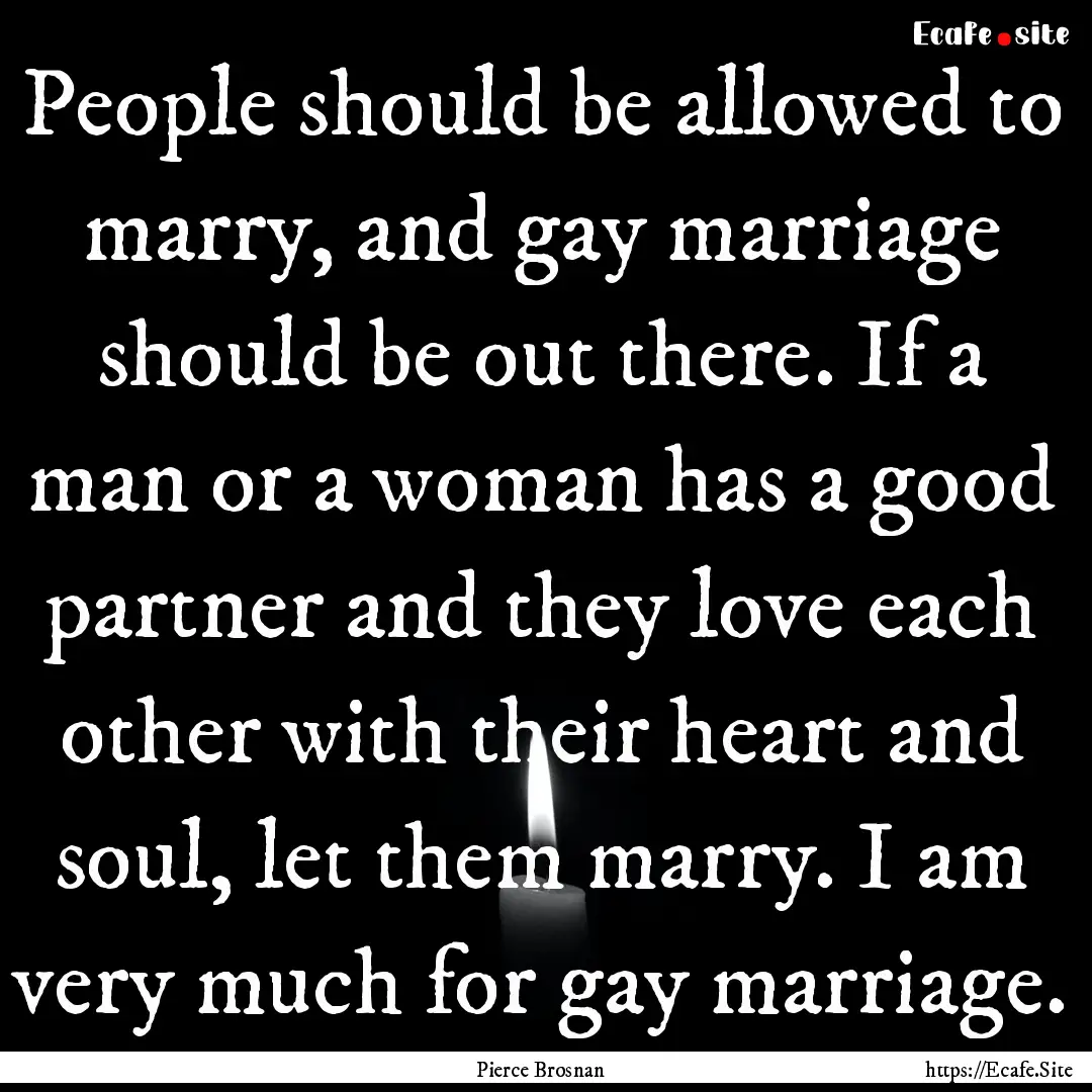 People should be allowed to marry, and gay.... : Quote by Pierce Brosnan