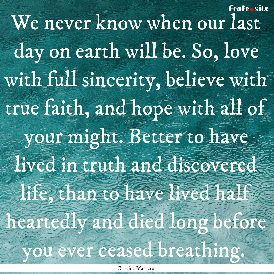 We never know when our last day on earth.... : Quote by Cristina Marrero