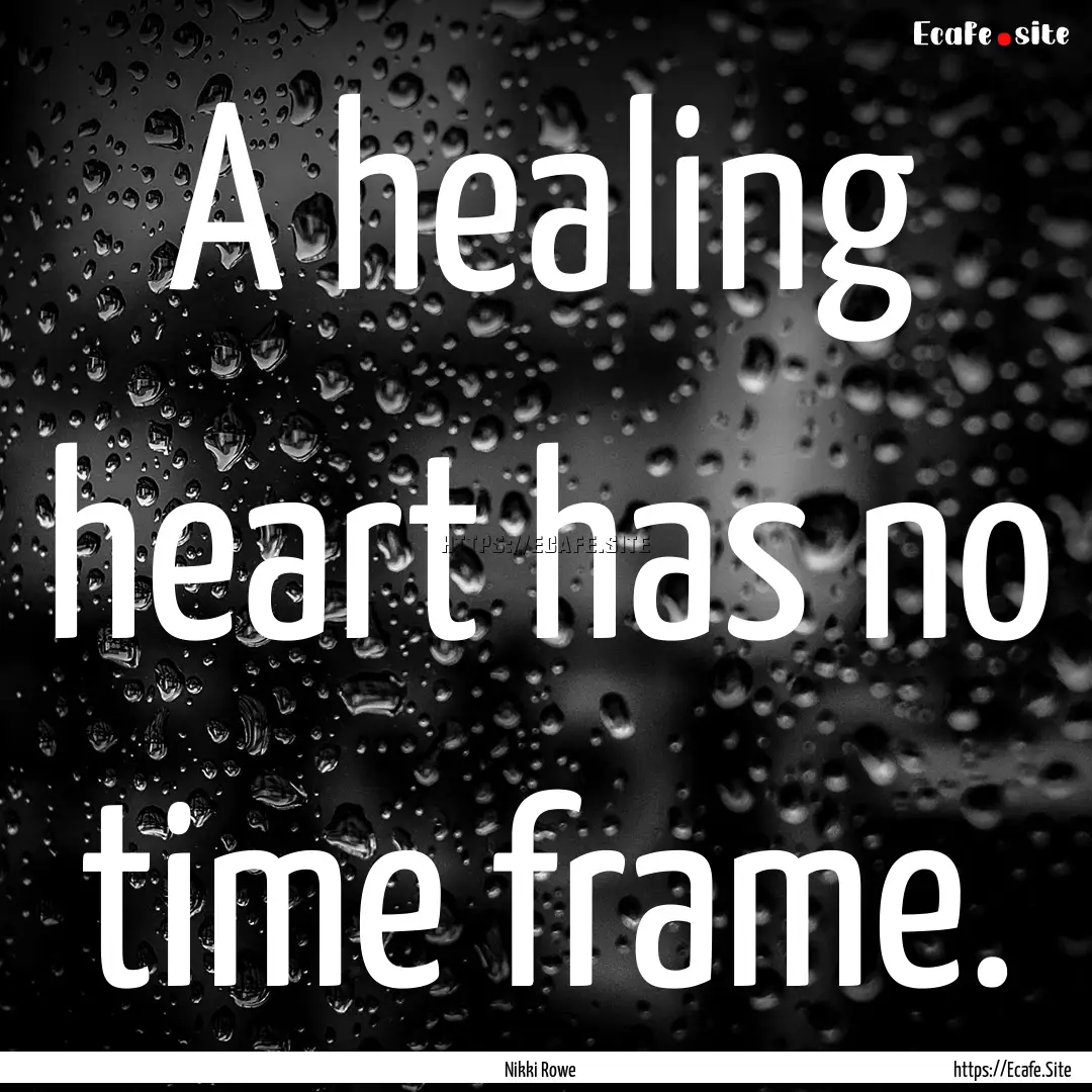 A healing heart has no time frame. : Quote by Nikki Rowe