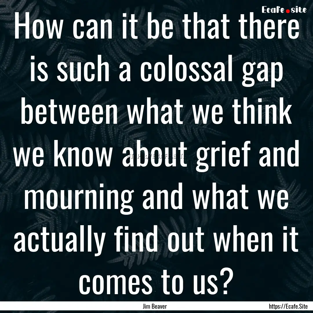 How can it be that there is such a colossal.... : Quote by Jim Beaver