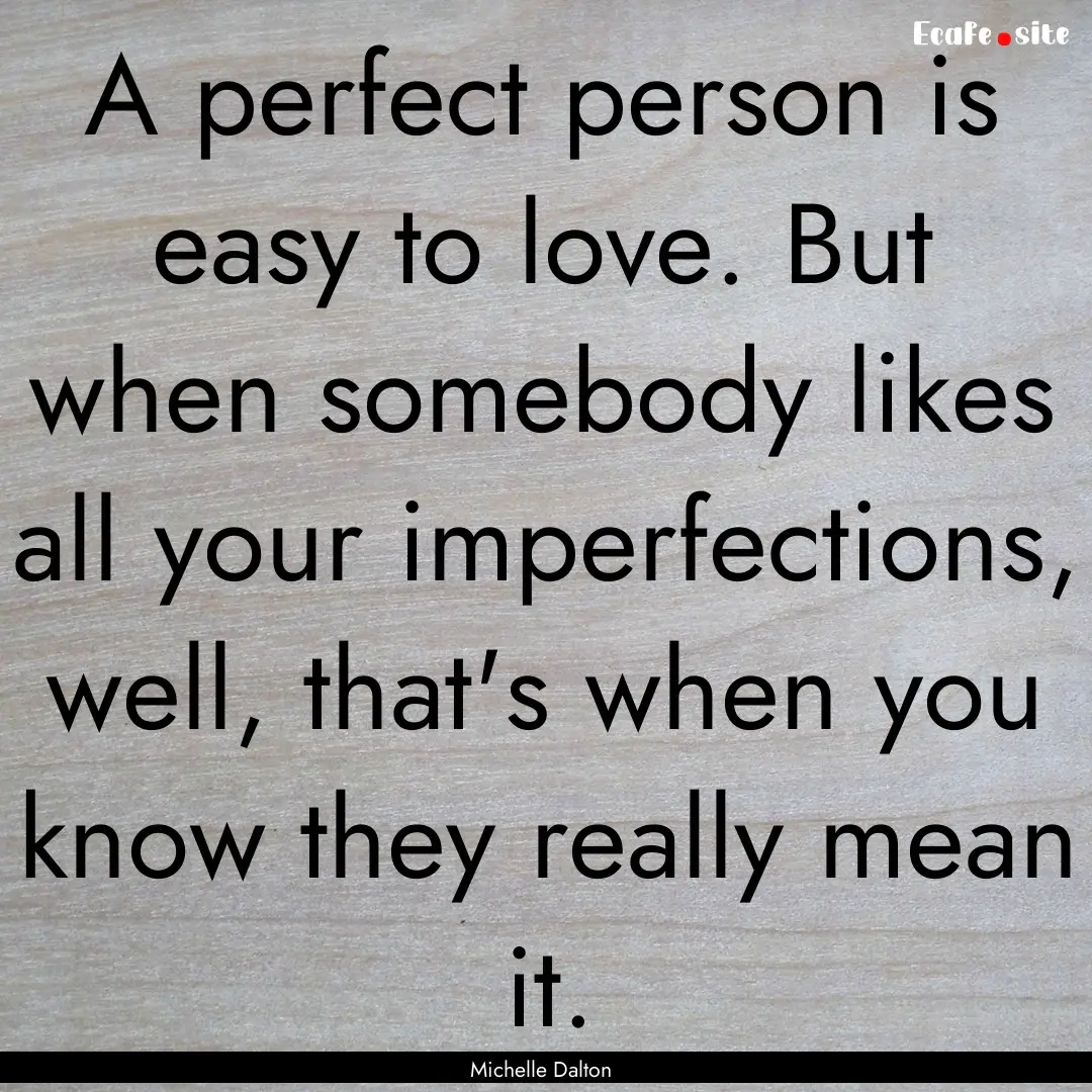 A perfect person is easy to love. But when.... : Quote by Michelle Dalton