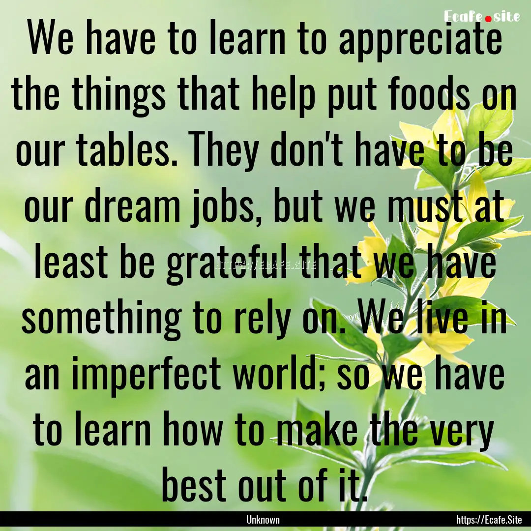 We have to learn to appreciate the things.... : Quote by Unknown