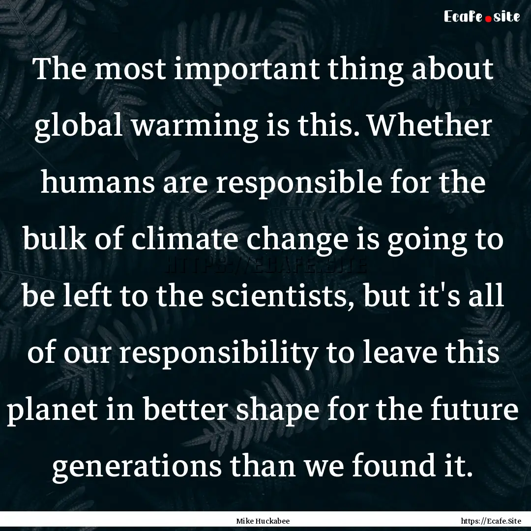 The most important thing about global warming.... : Quote by Mike Huckabee