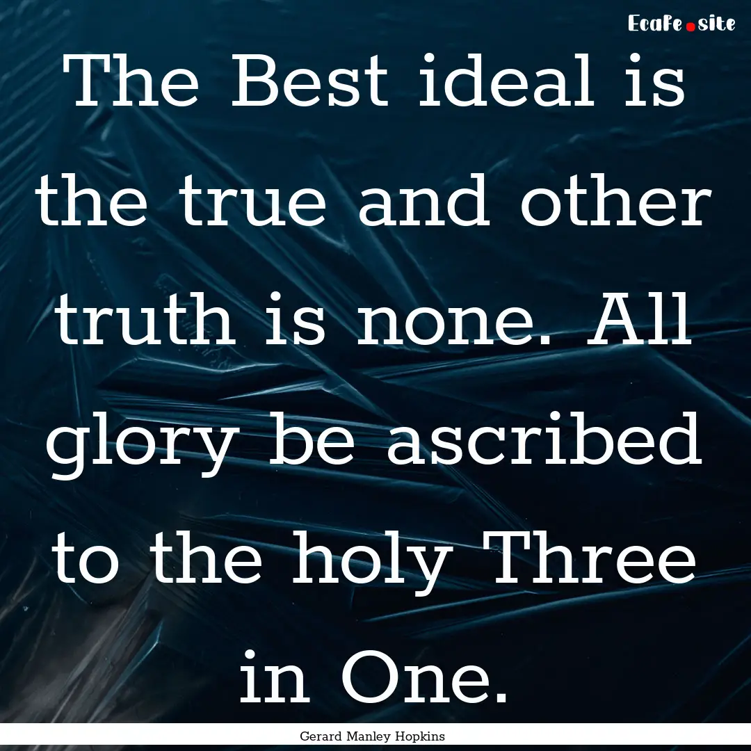 The Best ideal is the true and other truth.... : Quote by Gerard Manley Hopkins