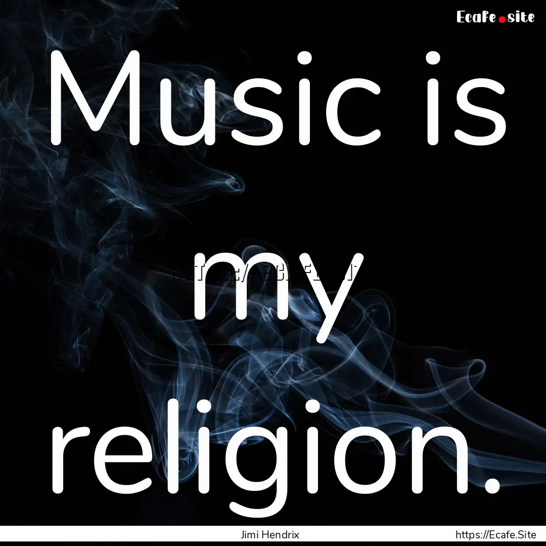 Music is my religion. : Quote by Jimi Hendrix