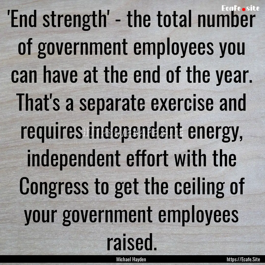 'End strength' - the total number of government.... : Quote by Michael Hayden