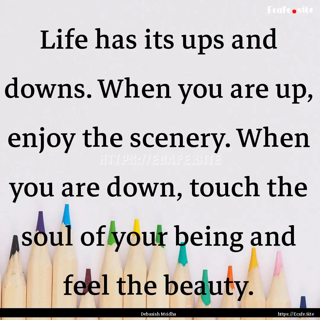 Life has its ups and downs. When you are.... : Quote by Debasish Mridha