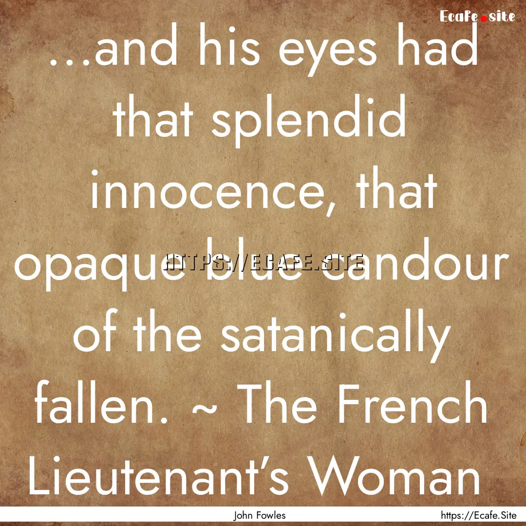 ...and his eyes had that splendid innocence,.... : Quote by John Fowles