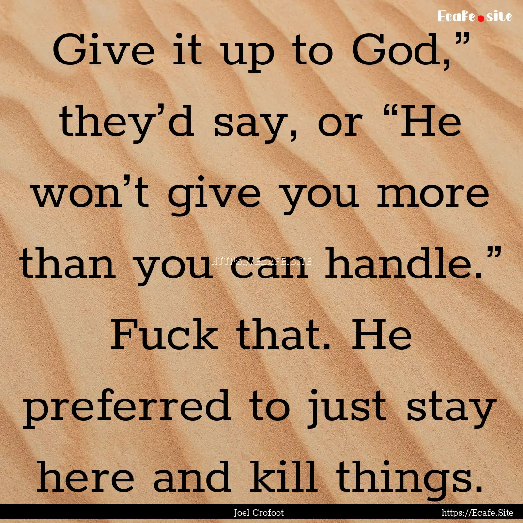 Give it up to God,” they’d say, or “He.... : Quote by Joel Crofoot