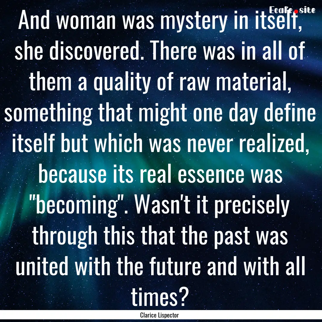 And woman was mystery in itself, she discovered..... : Quote by Clarice Lispector