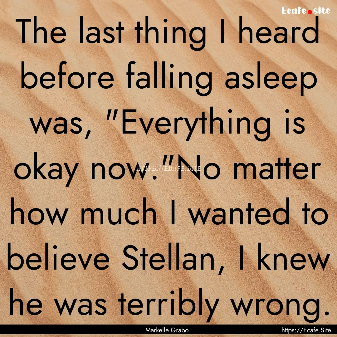 The last thing I heard before falling asleep.... : Quote by Markelle Grabo