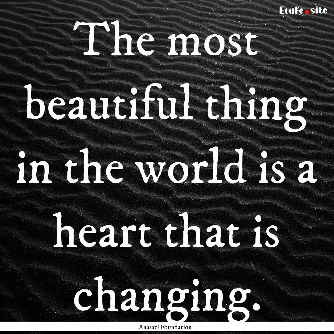 The most beautiful thing in the world is.... : Quote by Anasazi Foundation