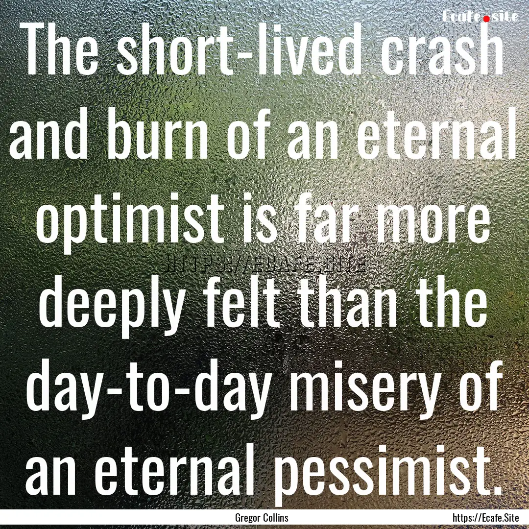 The short-lived crash and burn of an eternal.... : Quote by Gregor Collins