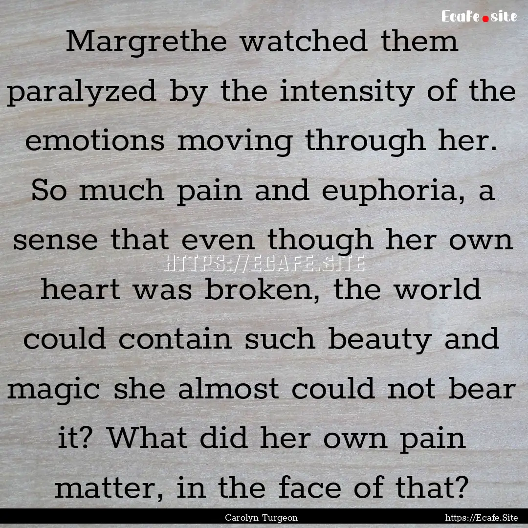 Margrethe watched them paralyzed by the intensity.... : Quote by Carolyn Turgeon