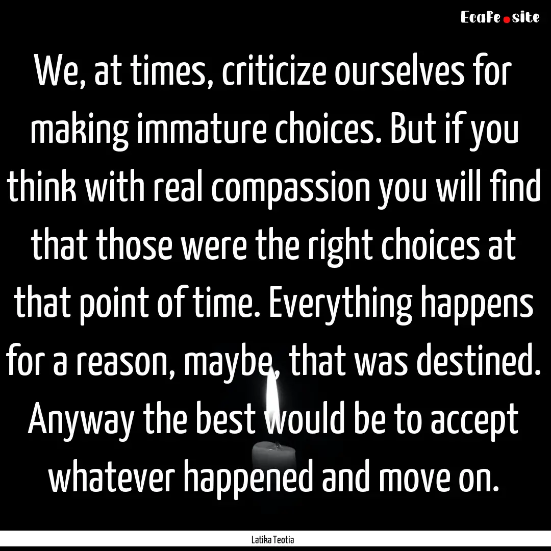 We, at times, criticize ourselves for making.... : Quote by Latika Teotia