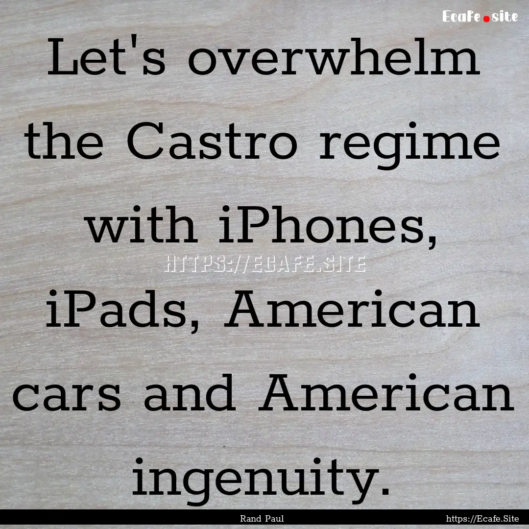 Let's overwhelm the Castro regime with iPhones,.... : Quote by Rand Paul