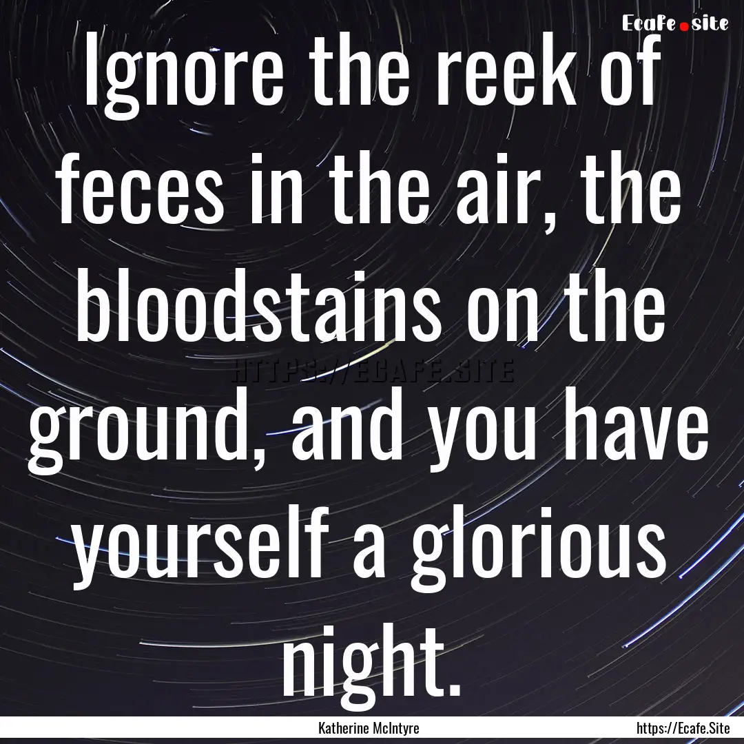 Ignore the reek of feces in the air, the.... : Quote by Katherine McIntyre