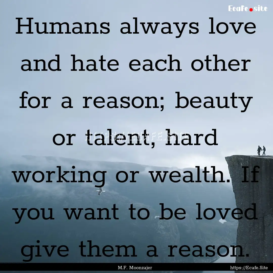 Humans always love and hate each other for.... : Quote by M.F. Moonzajer