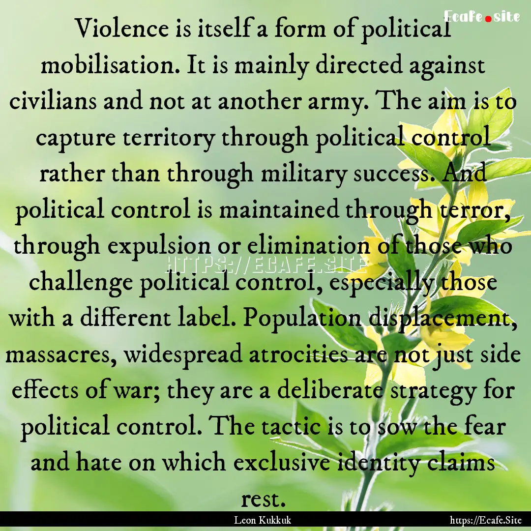 Violence is itself a form of political mobilisation..... : Quote by Leon Kukkuk