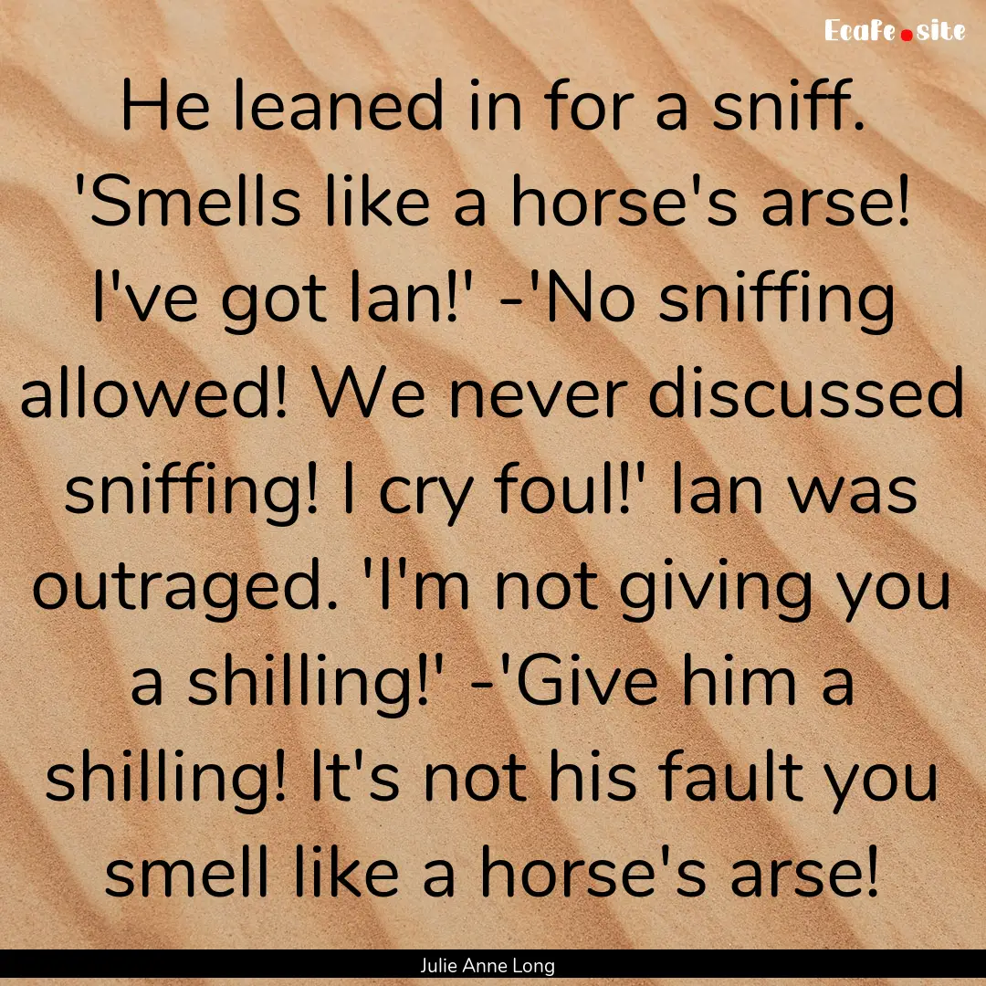 He leaned in for a sniff. 'Smells like a.... : Quote by Julie Anne Long