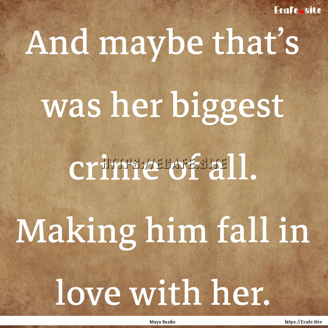 And maybe that’s was her biggest crime.... : Quote by Maya Banks