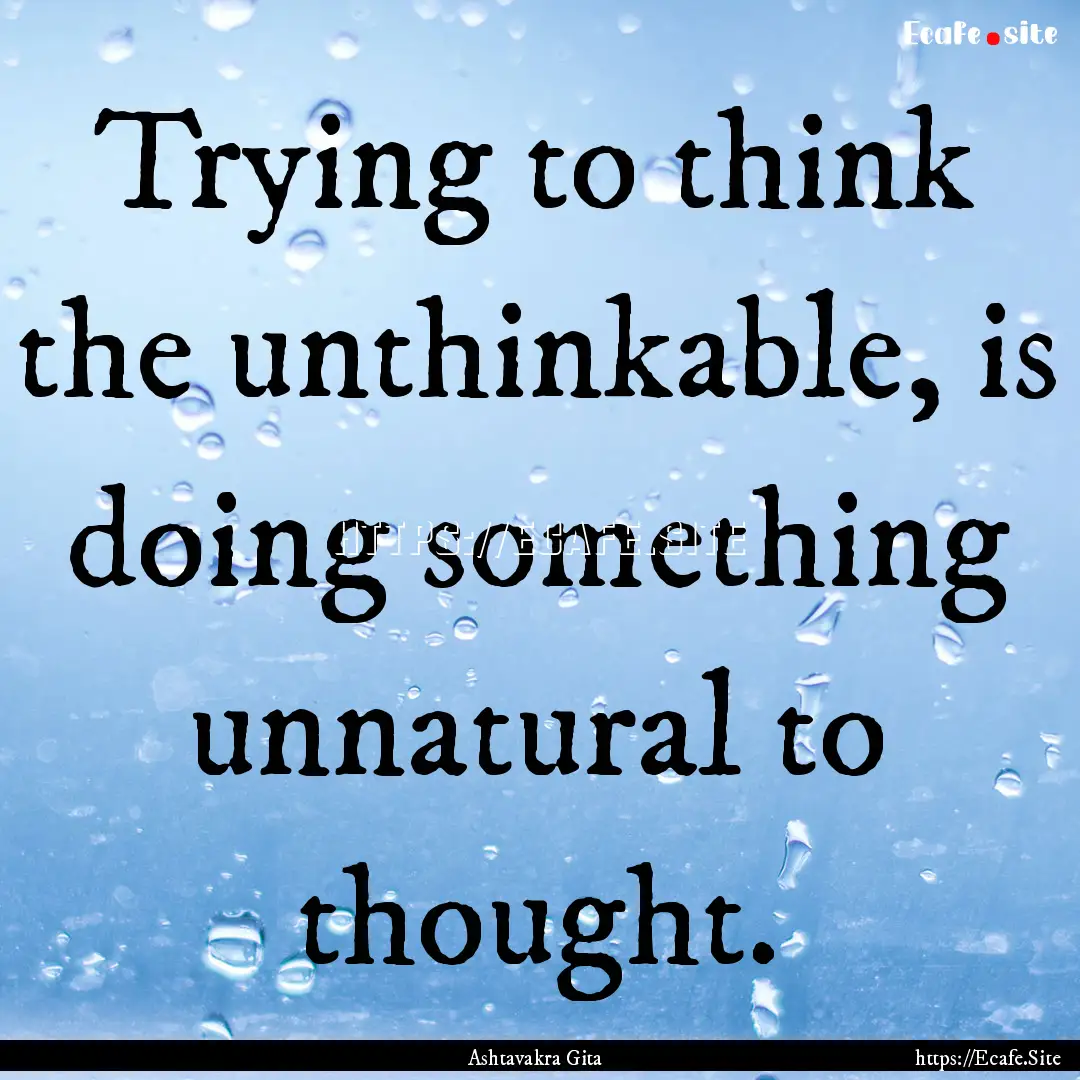 Trying to think the unthinkable, is doing.... : Quote by Ashtavakra Gita