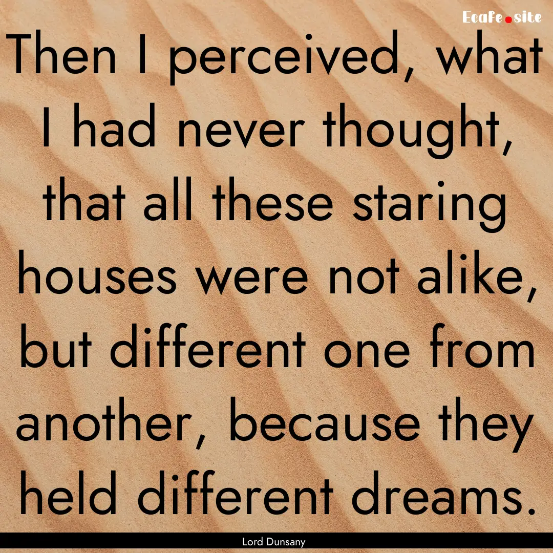 Then I perceived, what I had never thought,.... : Quote by Lord Dunsany