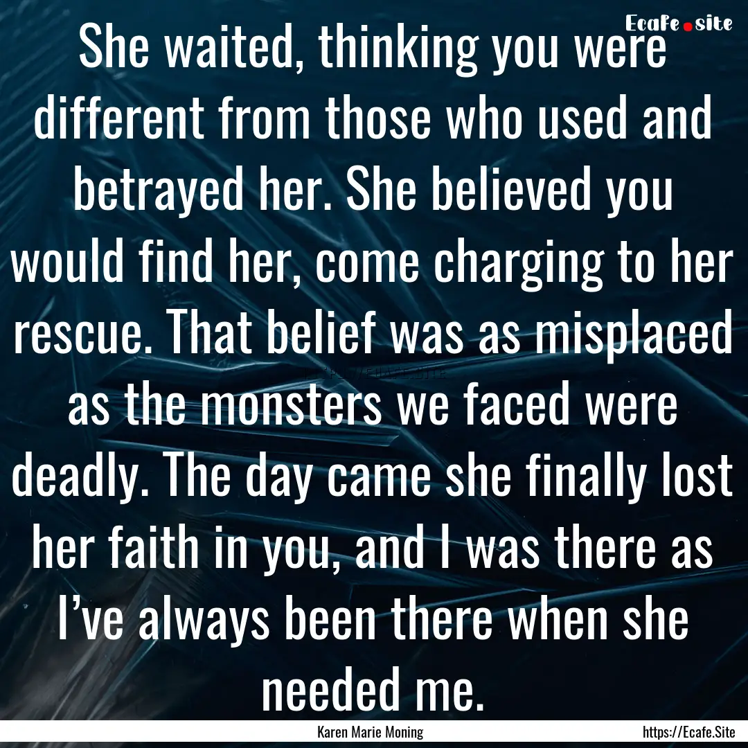 She waited, thinking you were different from.... : Quote by Karen Marie Moning