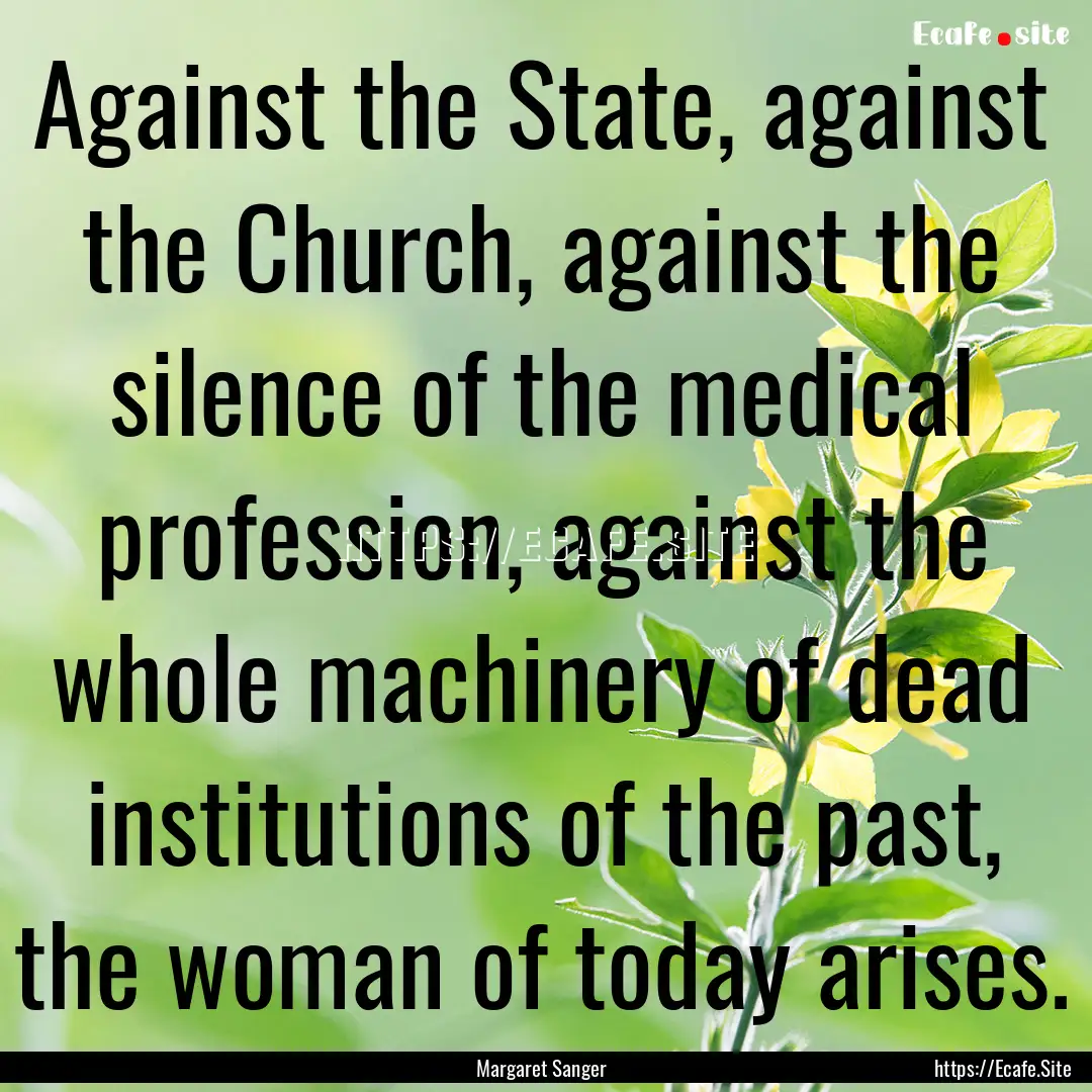 Against the State, against the Church, against.... : Quote by Margaret Sanger