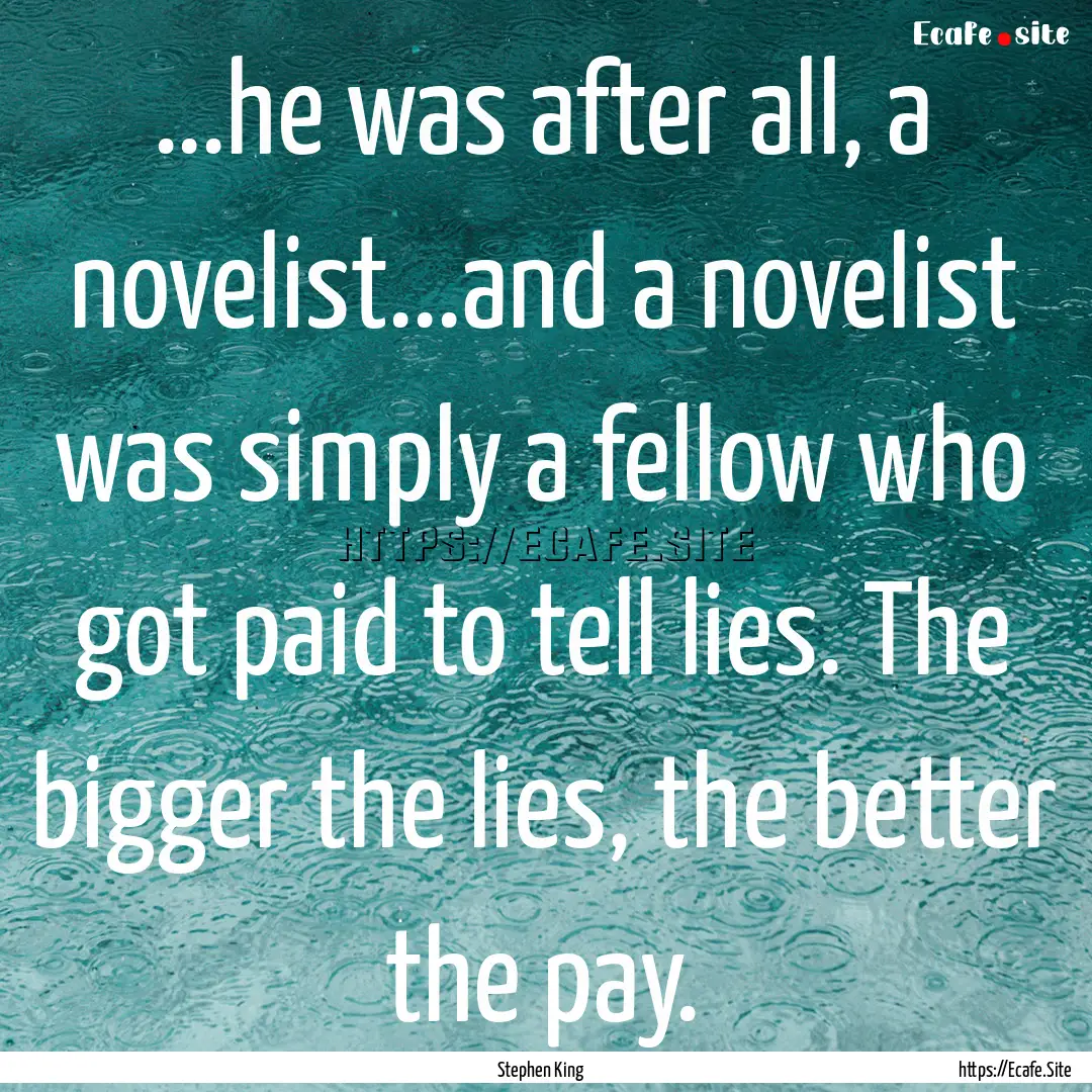 ...he was after all, a novelist...and a novelist.... : Quote by Stephen King