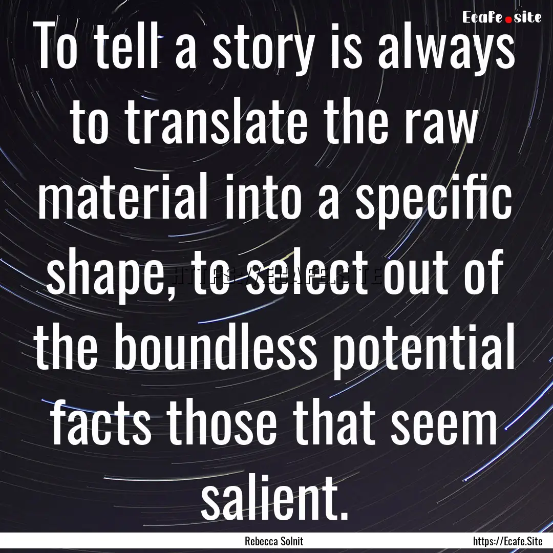 To tell a story is always to translate the.... : Quote by Rebecca Solnit