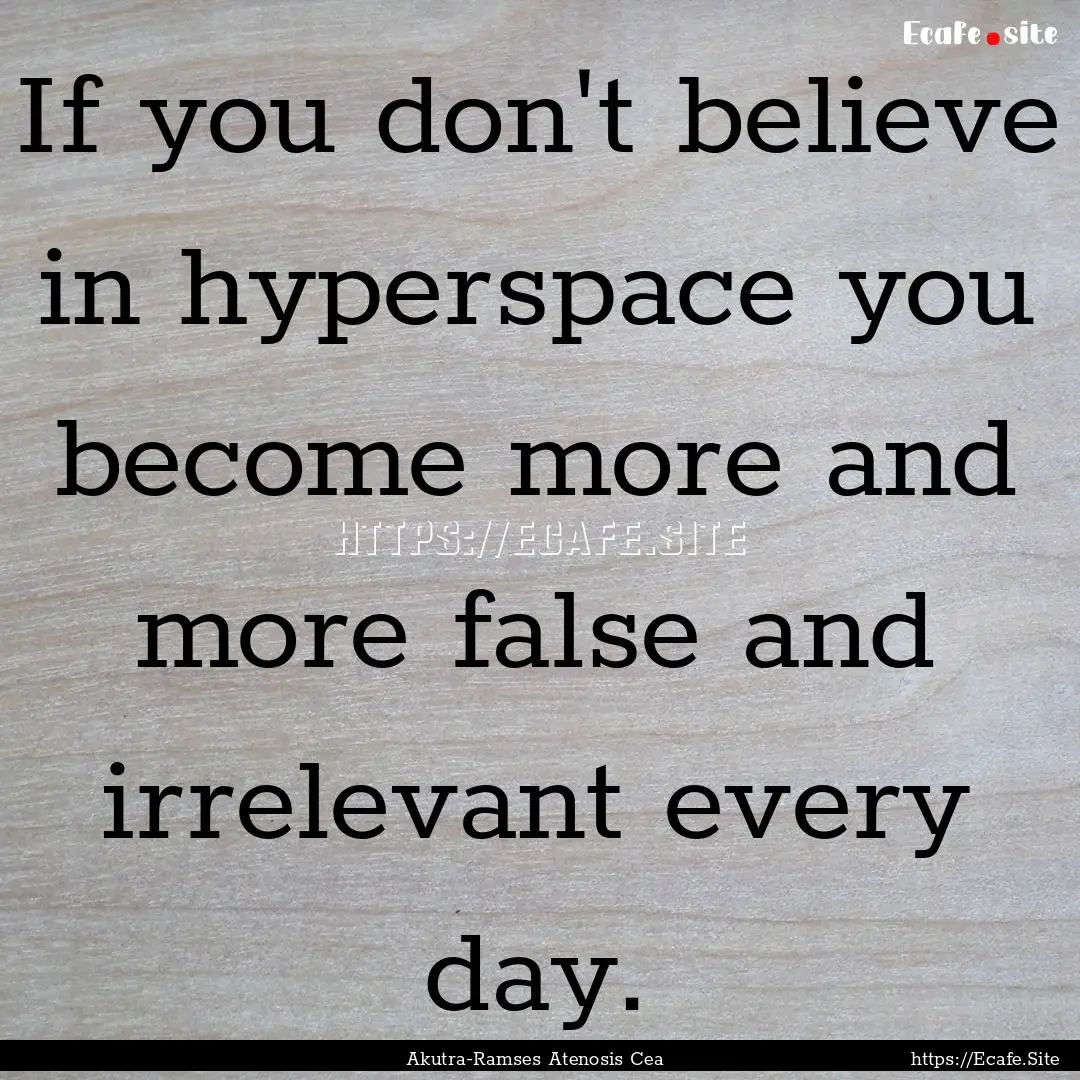 If you don't believe in hyperspace you become.... : Quote by Akutra-Ramses Atenosis Cea