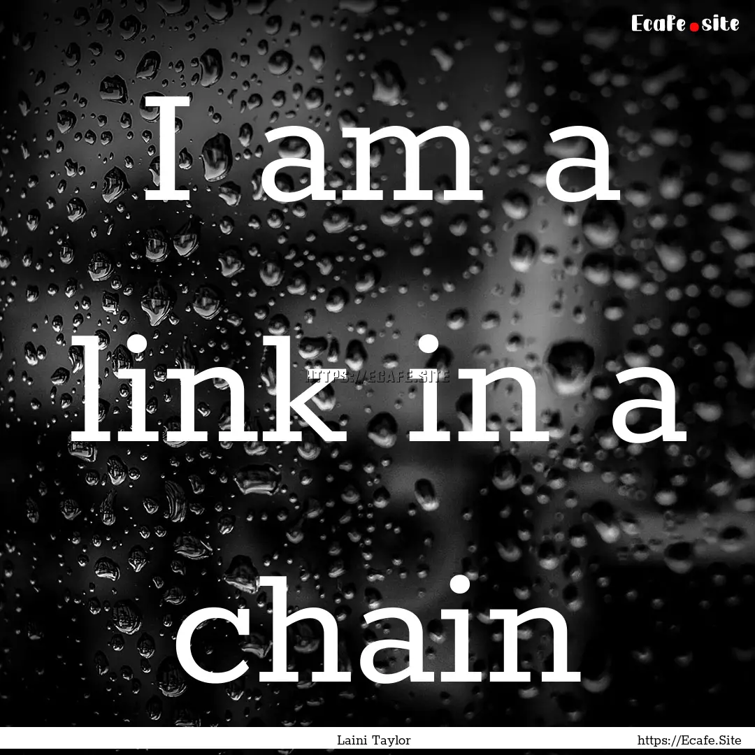 I am a link in a chain : Quote by Laini Taylor