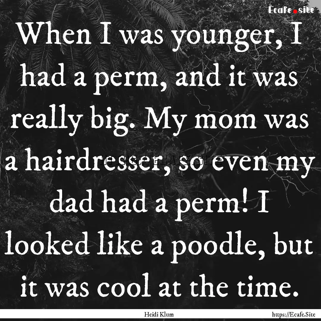 When I was younger, I had a perm, and it.... : Quote by Heidi Klum