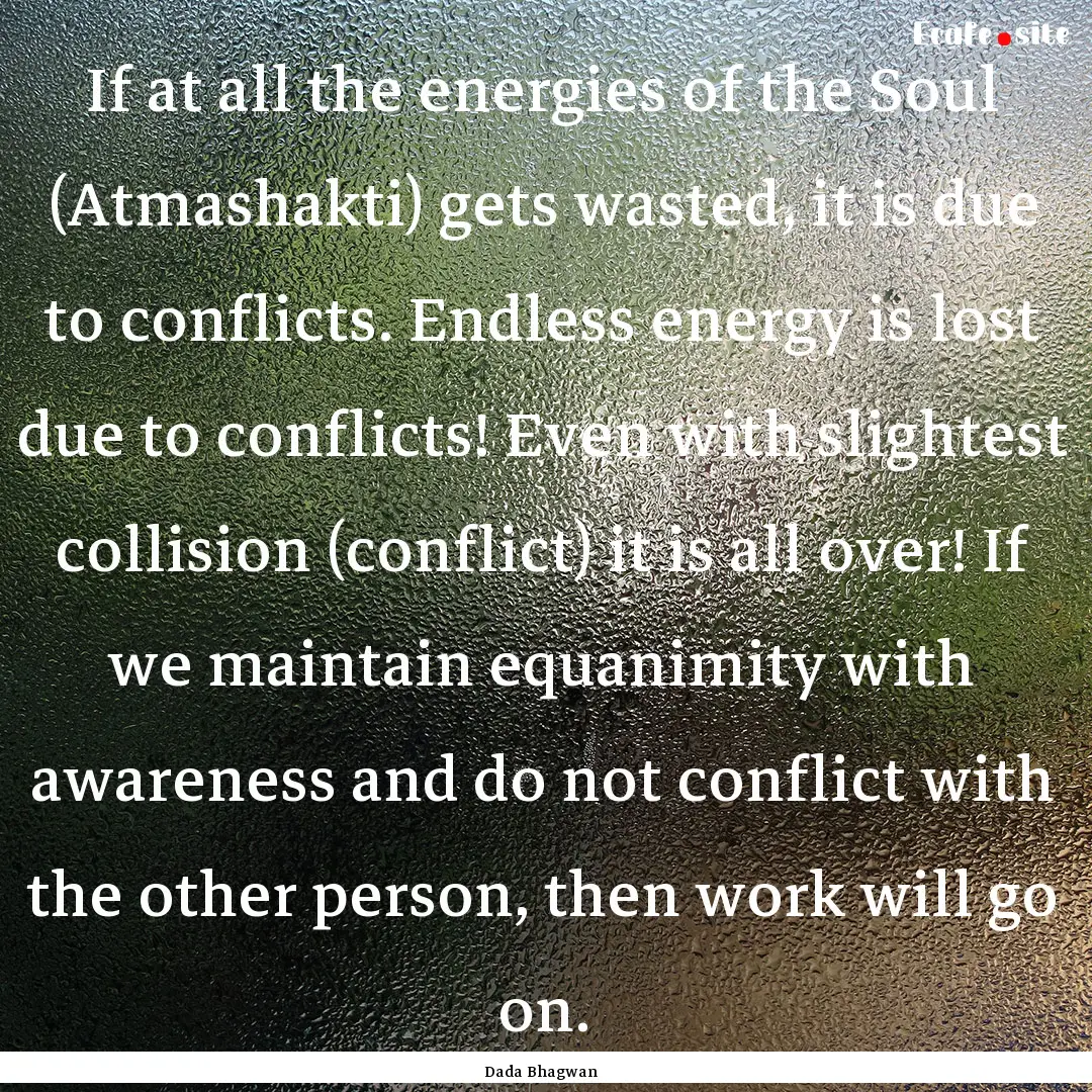 If at all the energies of the Soul (Atmashakti).... : Quote by Dada Bhagwan